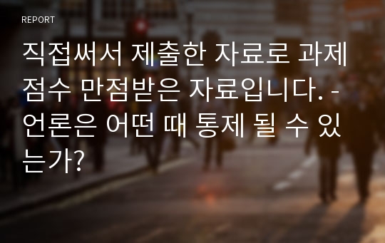 직접써서 제출한 자료로 과제점수 만점받은 자료입니다. - 언론은 어떤 때 통제 될 수 있는가?