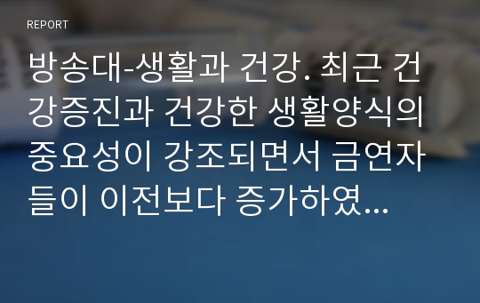 방송대-생활과 건강. 최근 건강증진과 건강한 생활양식의 중요성이 강조되면서 금연자들이 이전보다 증가하였습니다. 그러나 여전히 우리 주변에는 흡연자들이 많이 있습니다. 이중 흡연자