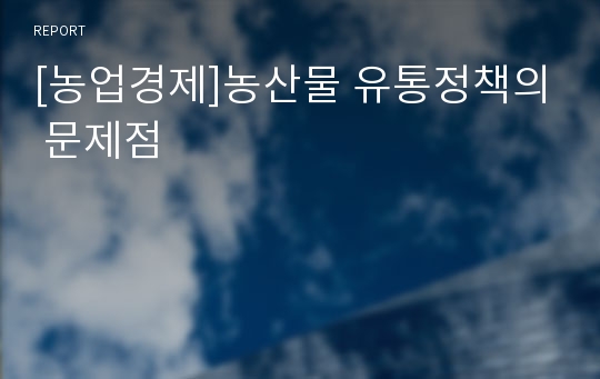 [농업경제]농산물 유통정책의 문제점