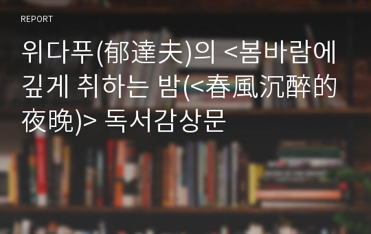 위다푸(郁達夫)의 &lt;봄바람에 깊게 취하는 밤(&lt;春風沉醉的夜晚)&gt; 독서감상문