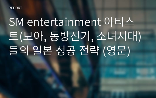 SM entertainment 아티스트(보아, 동방신기, 소녀시대)들의 일본 성공 전략 (영문)