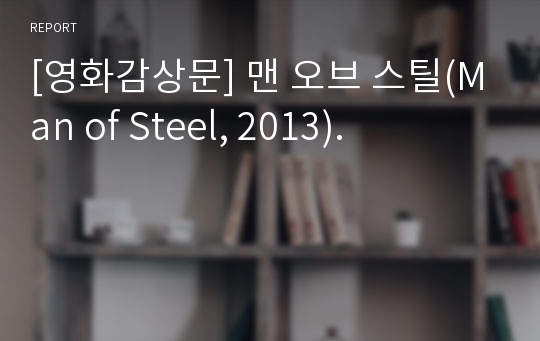 [영화감상문] 맨 오브 스틸(Man of Steel, 2013).