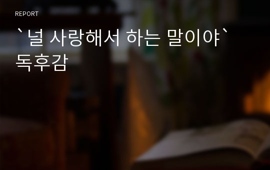 `널 사랑해서 하는 말이야` 독후감