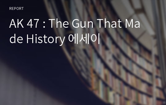 AK 47 : The Gun That Made History 에세이