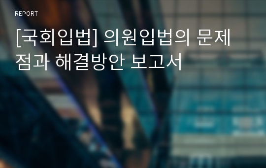 [국회입법] 의원입법의 문제점과 해결방안 보고서