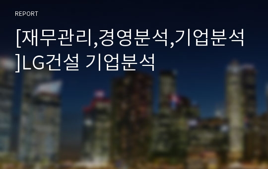 [재무관리,경영분석,기업분석]LG건설 기업분석