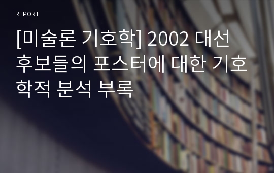 [미술론 기호학] 2002 대선 후보들의 포스터에 대한 기호학적 분석 부록