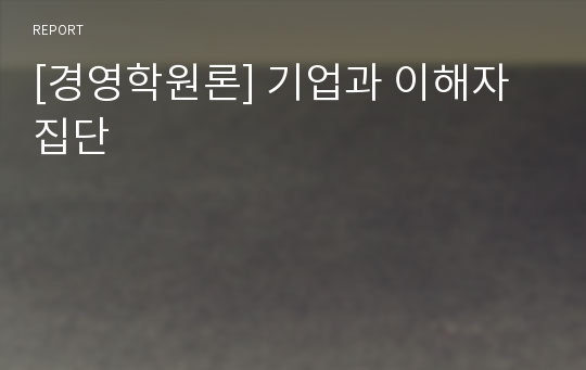 [경영학원론] 기업과 이해자집단