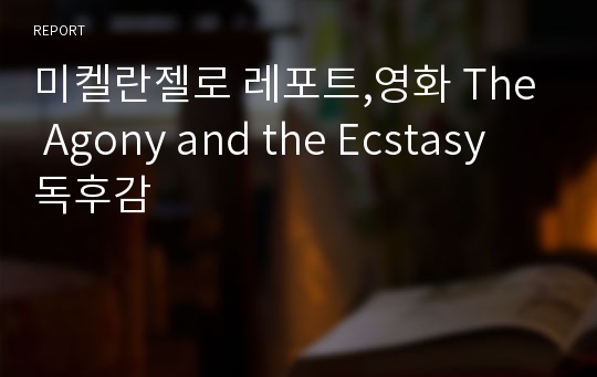 미켈란젤로 레포트,영화 The Agony and the Ecstasy 독후감