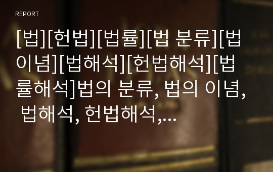 [법][헌법][법률][법 분류][법 이념][법해석][헌법해석][법률해석]법의 분류, 법의 이념, 법해석, 헌법해석, 법률해석 분석(법, 헌법, 법률, 법해석, 헌법해석,법률해석)