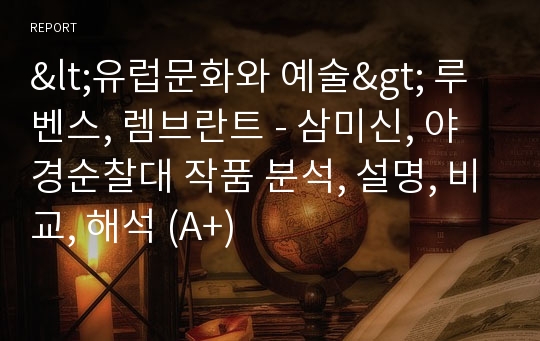 &lt;유럽문화와 예술&gt; 루벤스, 렘브란트 - 삼미신, 야경순찰대 작품 분석, 설명, 비교, 해석 (A+)