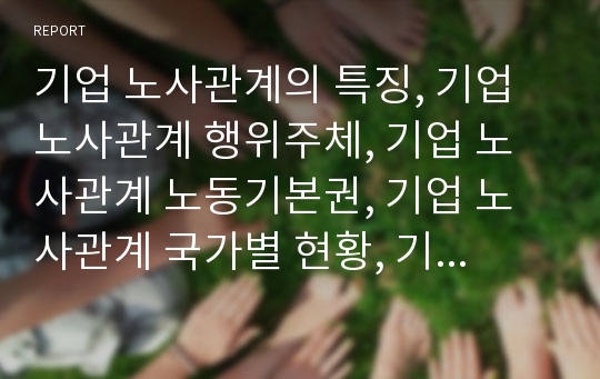 기업 노사관계의 특징, 기업 노사관계 행위주체, 기업 노사관계 노동기본권, 기업 노사관계 국가별 현황, 기업 노사관계 사례, 기업 노사관계 노무관리전략, 향후 기업 노사관계 방향