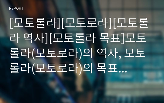 [모토롤라][모토로라][모토롤라 역사][모토롤라 목표]모토롤라(모토로라)의 역사, 모토롤라(모토로라)의 목표, 모토롤라(모토로라)의 경영혁신, 모토롤라(모토로라)의 사원교육 분석