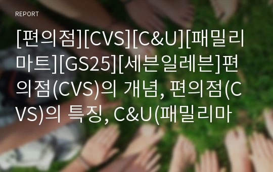 [편의점][CVS][C&amp;U][패밀리마트][GS25][세븐일레븐]편의점(CVS)의 개념, 편의점(CVS)의 특징, C&amp;U(패밀리마트, 훼미리마트), GS25(LG25), 세븐일레븐