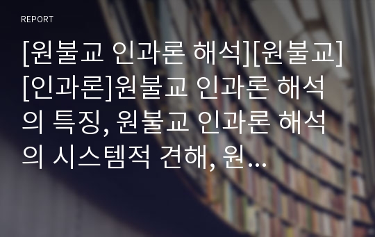 [원불교 인과론 해석][원불교][인과론]원불교 인과론 해석의 특징, 원불교 인과론 해석의 시스템적 견해, 원불교 인과론 해석의 과제, 향후 원불교 인과론 해석의 내실화방향 분석