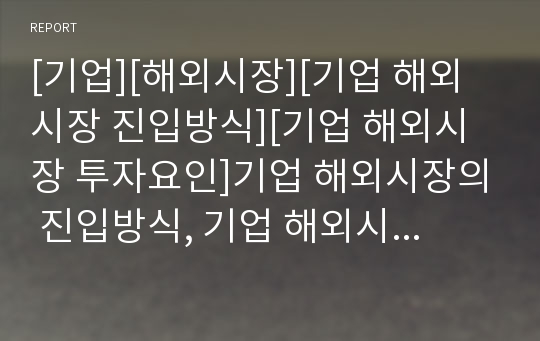 [기업][해외시장][기업 해외시장 진입방식][기업 해외시장 투자요인]기업 해외시장의 진입방식, 기업 해외시장의 투자요인, 기업 해외시장의 섬유산업, 기업 해외시장 진출 전략 분석