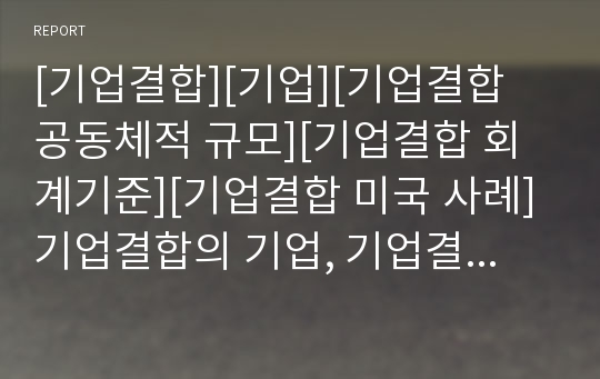 [기업결합][기업][기업결합 공동체적 규모][기업결합 회계기준][기업결합 미국 사례]기업결합의 기업, 기업결합의 공동체적 규모, 기업결합의 회계기준, 기업결합의 미국 사례 분석