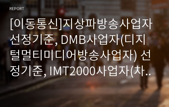 [이동통신]지상파방송사업자 선정기준, DMB사업자(디지털멀티미디어방송사업자) 선정기준, IMT2000사업자(차세대이동통신사업자) 선정기준, 이동통신사업자(이통사) 선정기준 분석