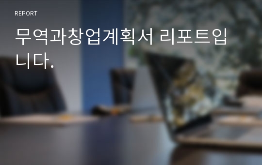 무역과창업계획서 리포트입니다.