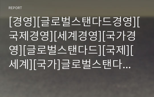 [경영][글로벌스탠다드경영][국제경영][세계경영][국가경영][글로벌스탠다드][국제][세계][국가]글로벌스탠다드경영, 국제경영, 세계경영, 국가경영 분석(경영, 글로벌스탠다드경영)