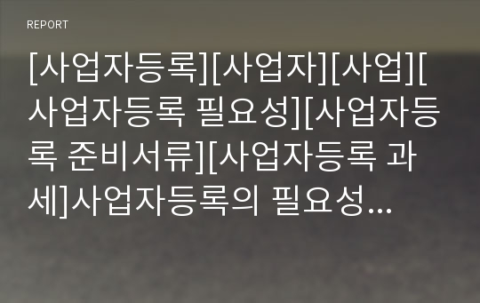 [사업자등록][사업자][사업][사업자등록 필요성][사업자등록 준비서류][사업자등록 과세]사업자등록의 필요성, 사업자등록의 준비서류, 사업자등록의 과세, 사업자등록의 주의사항 분석