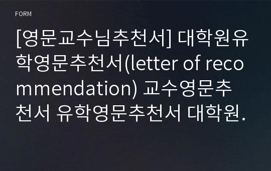 [영문교수님추천서] 대학원유학영문추천서(letter of recommendation) 교수영문추천서 유학영문추천서 대학원유학추천서(letter of recommendation) 대학원교수님영문추천서 대학원유학영문추천서 영문교수님추천서