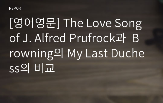 [영어영문] The Love Song of J. Alfred Prufrock과  Browning의 My Last Duchess의 비교