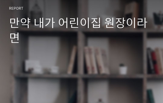 만약 내가 어린이집 원장이라면