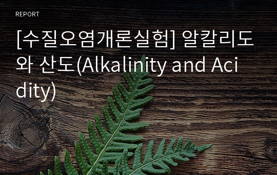 [수질오염개론실험] 알칼리도와 산도(Alkalinity and Acidity)