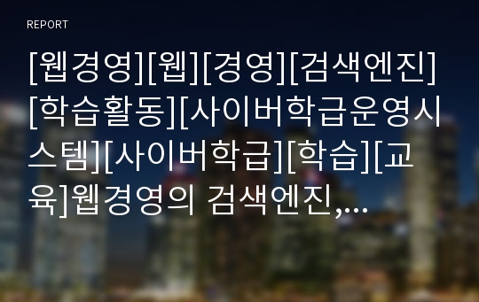 [웹경영][웹][경영][검색엔진][학습활동][사이버학급운영시스템][사이버학급][학습][교육]웹경영의 검색엔진, 웹경영의 학습활동, 웹경영의 사이버학급운영시스템,웹경영의 전략 분석