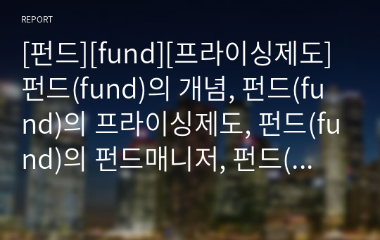 [펀드][fund][프라이싱제도]펀드(fund)의 개념, 펀드(fund)의 프라이싱제도, 펀드(fund)의 펀드매니저, 펀드(fund)의 문제점,향후 펀드(fund)의 방향 분석