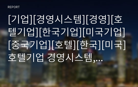 [기업][경영시스템][경영][호텔기업][한국기업][미국기업][중국기업][호텔][한국][미국]호텔기업 경영시스템, 한국기업 경영시스템, 미국기업 경영시스템,중국기업 경영시스템 분석