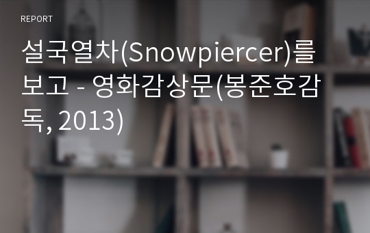 설국열차(Snowpiercer)를 보고 - 영화감상문(봉준호감독, 2013)