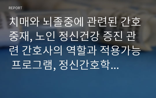 치매와 뇌졸중에 관련된 간호중재, 노인 정신건강 증진 관련 간호사의 역할과 적용가능 프로그램, 정신간호학 실습