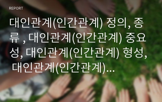 대인관계(인간관계) 정의, 종류 , 대인관계(인간관계) 중요성, 대인관계(인간관계) 형성, 대인관계(인간관계) 에티켓, 대인관계(인간관계) 보편적 갈등,향후 대인관계 내실화 방안