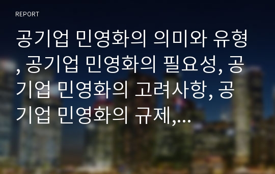 공기업 민영화의 의미와 유형, 공기업 민영화의 필요성, 공기업 민영화의 고려사항, 공기업 민영화의 규제, 공기업 민영화의 소유권, 공기업 민영화의 방법, 공기업 민영화 정책 방안