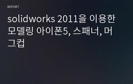 solidworks 2011을 이용한 모델링 아이폰5, 스패너, 머그컵