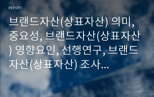 브랜드자산(상표자산) 의미, 중요성, 브랜드자산(상표자산) 영향요인, 선행연구, 브랜드자산(상표자산) 조사항목, 브랜드자산(상표자산) 연구 사례, 브랜드자산(상표자산) 연구 과제