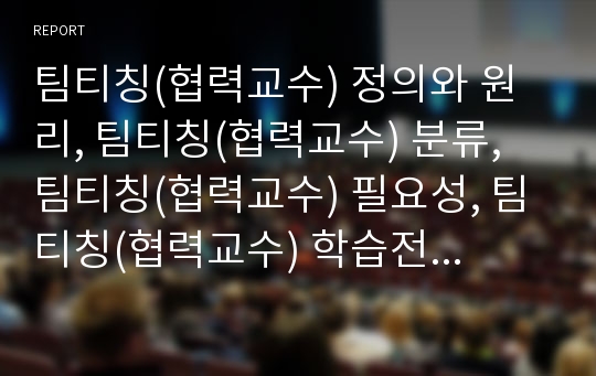 팀티칭(협력교수) 정의와 원리, 팀티칭(협력교수) 분류, 팀티칭(협력교수) 필요성, 팀티칭(협력교수) 학습전개과정, 팀티칭(협력교수) 장단점,팀티칭(협력교수)평가,팀티칭 지도방법