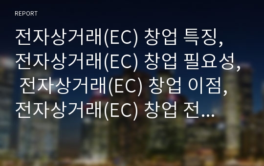 전자상거래(EC) 창업 특징, 전자상거래(EC) 창업 필요성, 전자상거래(EC) 창업 이점, 전자상거래(EC) 창업 전략, 전자상거래(EC) 창업 사례,전자상거래(EC)창업 방향