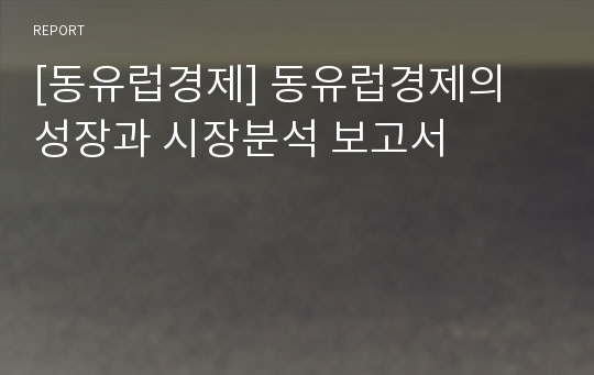 [동유럽경제] 동유럽경제의 성장과 시장분석 보고서