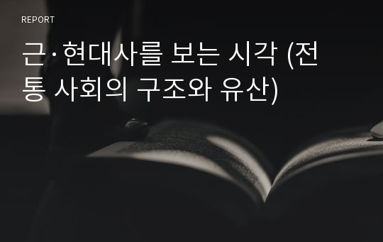 근·현대사를 보는 시각 (전통 사회의 구조와 유산)