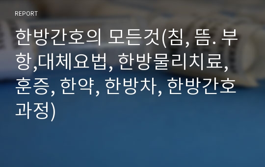 한방간호의 모든것(침, 뜸. 부항,대체요법, 한방물리치료, 훈증, 한약, 한방차, 한방간호과정)