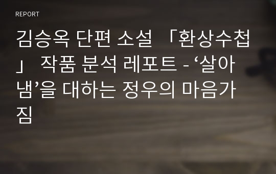 김승옥 단편 소설 「환상수첩」 작품 분석 레포트 - ‘살아냄’을 대하는 정우의 마음가짐