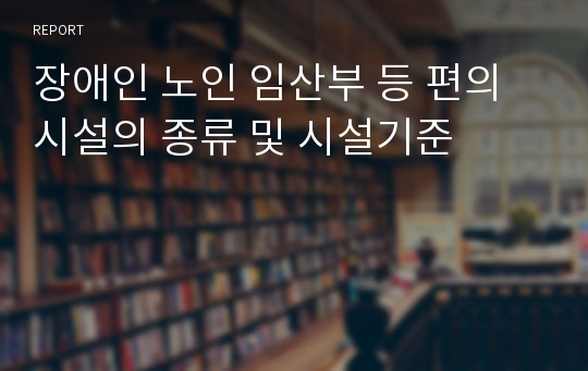 장애인 노인 임산부 등 편의시설의 종류 및 시설기준