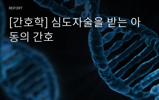 [간호학] 심도자술을 받는 아동의 간호