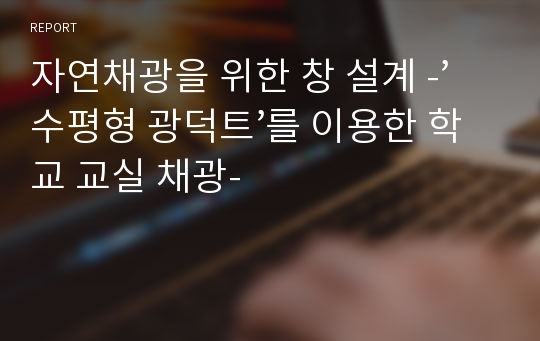 자연채광을 위한 창 설계 -’수평형 광덕트’를 이용한 학교 교실 채광-