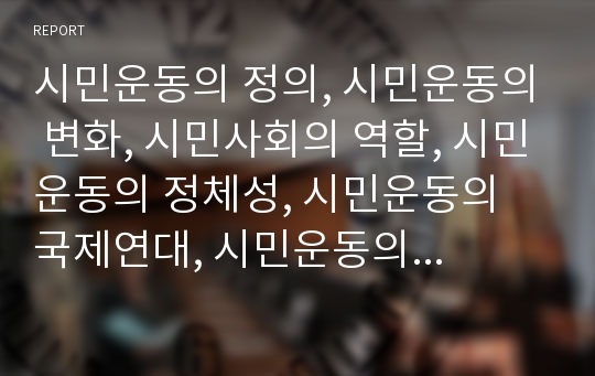 시민운동의 정의, 시민운동의 변화, 시민사회의 역할, 시민운동의 정체성, 시민운동의 국제연대, 시민운동의 영향, 시민운동의 불복종 사례, 시민운동의 이중전략, 시민운동 관련 제언