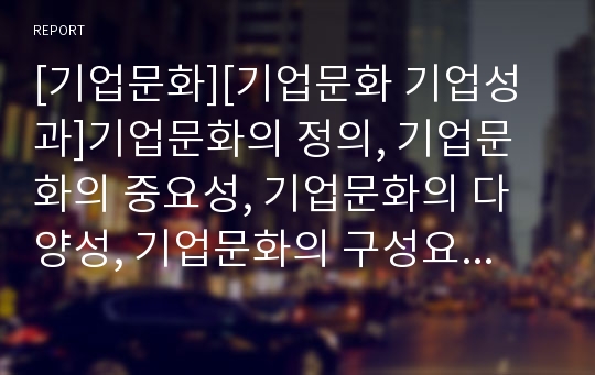 [기업문화][기업문화 기업성과]기업문화의 정의, 기업문화의 중요성, 기업문화의 다양성, 기업문화의 구성요소, 기업문화의 기업성과, 기업문화의 접근방법, 향후 기업문화의 정립 방안