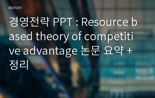 경영전략 PPT : Resource based theory of competitive advantage 논문 요약 + 정리